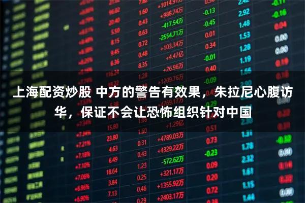 上海配资炒股 中方的警告有效果,朱拉尼心腹访华,保证不会让恐怖组织针对中国